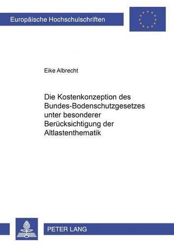 Cover image for Die Kostenkonzeption Des Bundes-Bodenschutzgesetzes Unter Besonderer Beruecksichtigung Der Altlastenthematik