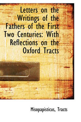 Cover image for Letters on the Writings of the Fathers of the First Two Centuries: With Reflections on the Oxford Tr