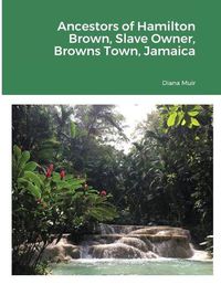 Cover image for Ancestors of Hamilton Brown Slave Owner, Browns Town, Jamaica