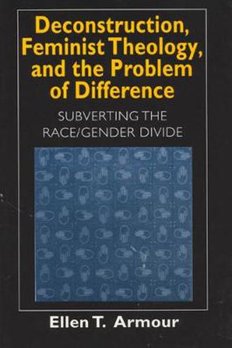 Cover image for Deconstruction, Feminist Theology, and the Problem of Difference: Subverting the Race/Gender Divide