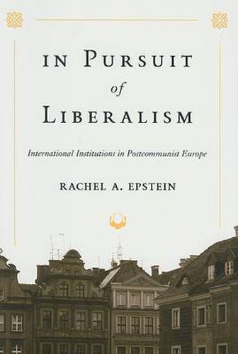 Cover image for In Pursuit of Liberalism: International Institutions in Postcommunist Europe