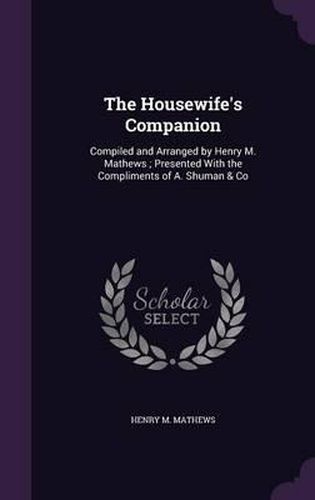 Cover image for The Housewife's Companion: Compiled and Arranged by Henry M. Mathews; Presented with the Compliments of A. Shuman & Co