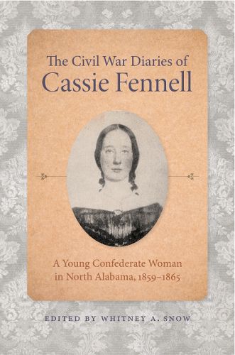 Cover image for The Civil War Diaries of Cassie Fennell: A Young Confederate Woman in North Alabama, 1859-1865