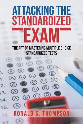 Cover image for Attacking Standardized the Exam: The Art of Mastering Multiple Choice Standardized Tests