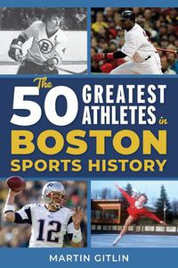 Cover image for The 50 Greatest Athletes in Boston Sports History