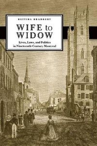 Cover image for Wife to Widow: Lives, Laws, and Politics in Nineteenth-Century Montreal