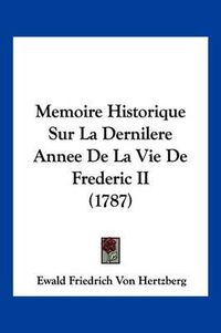 Cover image for Memoire Historique Sur La Dernilere Annee de La Vie de Frederic II (1787)