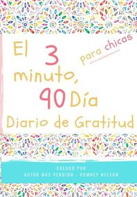 Cover image for El diario de gratitud de 3 minutos y 90 dias para ninas: Un diario de pensamiento positivo y gratitud para que los ninas promuevan la felicidad, la autoconfianza y el bienestar (6.69 x 9.61 pulgadas 103 paginas)