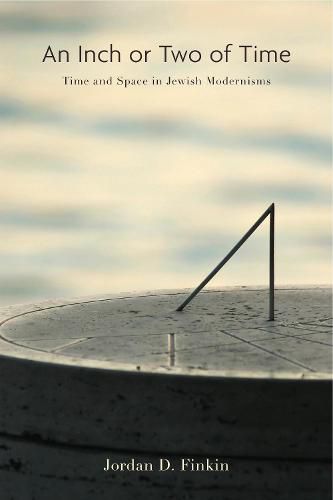 Cover image for An Inch or Two of Time: Time and Space in Jewish Modernisms