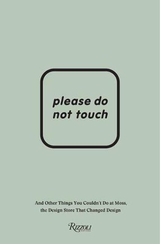 Cover image for Please Do Not Touch: And Other Things You Couldn't Do at Moss, the Design Store That Changed Design