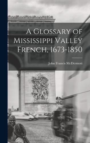 Cover image for A Glossary of Mississippi Valley French, 1673-1850