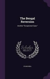 Cover image for The Bengal Reversion: Another Exceptional Case.