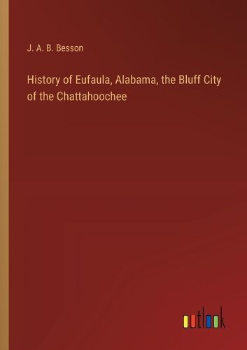 Cover image for History of Eufaula, Alabama, the Bluff City of the Chattahoochee