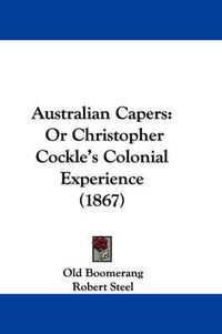 Cover image for Australian Capers: Or Christopher Cockle's Colonial Experience (1867)