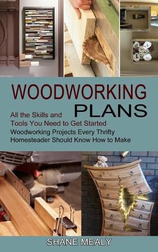 Cover image for Woodworking Plans: All the Skills and Tools You Need to Get Started (Woodworking Projects Every Thrifty Homesteader Should Know How to Make)