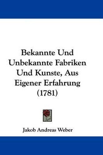 Cover image for Bekannte Und Unbekannte Fabriken Und Kunste, Aus Eigener Erfahrung (1781)