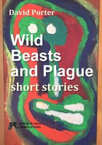 Cover image for Wild Beasts and Plague: Short Stories