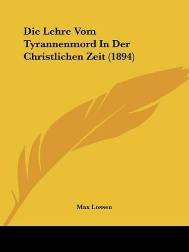 Cover image for Die Lehre Vom Tyrannenmord in Der Christlichen Zeit (1894)