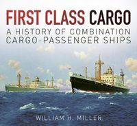 Cover image for First Class Cargo: A History of Combination Cargo-Passenger Ships