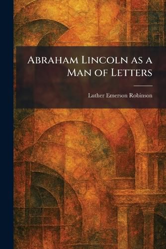 Cover image for Abraham Lincoln as a Man of Letters