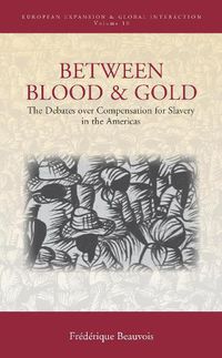 Cover image for Between Blood and Gold: The Debates over Compensation for Slavery in the Americas