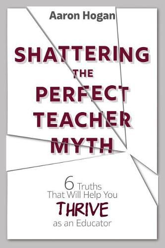 Shattering the Perfect Teacher Myth: 6 Truths That Will Help you THRIVE as an Educator