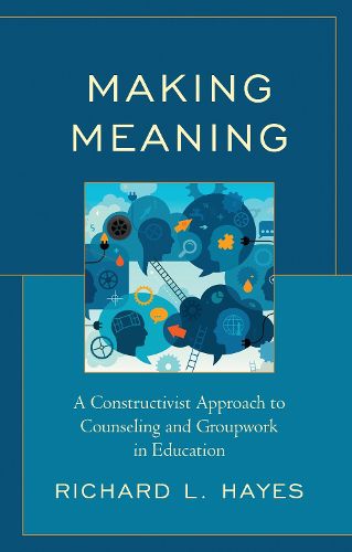 Cover image for Making Meaning: A Constructivist Approach to Counseling and Group Work in Education