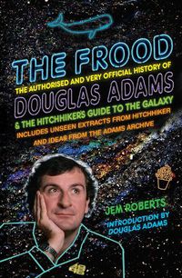 Cover image for The Frood: The Authorised and Very Official History of Douglas Adams & The Hitchhiker's Guide to the Galaxy