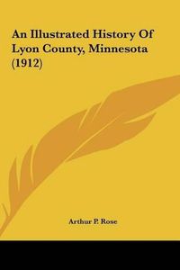 Cover image for An Illustrated History of Lyon County, Minnesota (1912)