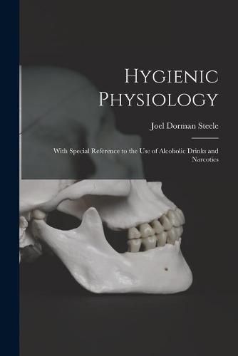 Cover image for Hygienic Physiology: With Special Reference to the Use of Alcoholic Drinks and Narcotics