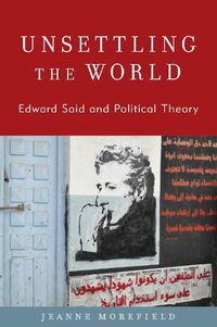 Cover image for Unsettling the World: Edward Said and Political Theory