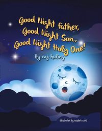 Cover image for Good Night Father, Good Night Son, Good Night Holy One!