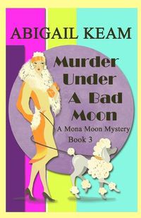 Cover image for Murder Under A Bad Moon: A 1930s Mona Moon Historical Cozy Mystery