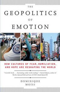 Cover image for The Geopolitics of Emotion: How Cultures of Fear, Humiliation, and Hope are Reshaping the World