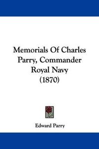 Cover image for Memorials Of Charles Parry, Commander Royal Navy (1870)