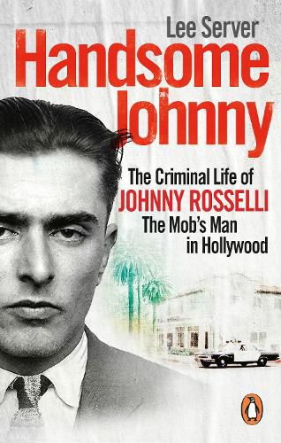 Handsome Johnny: The Criminal Life of Johnny Rosselli, The Mob's Man in Hollywood