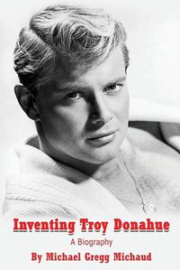 Cover image for Inventing Troy Donahue - The Making of a Movie Star