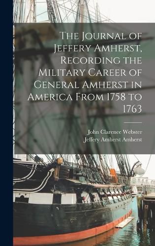 Cover image for The Journal of Jeffery Amherst, Recording the Military Career of General Amherst in America From 1758 to 1763