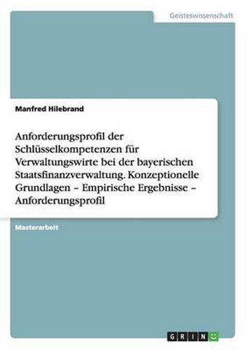 Cover image for Anforderungsprofil der Schlusselkompetenzen fur Verwaltungswirte bei der bayerischen Staatsfinanzverwaltung: Konzeptionelle Grundlagen - Empirische Ergebnisse - Anforderungsprofil