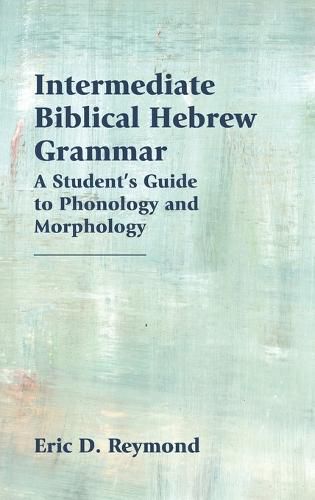Cover image for Intermediate Biblical Hebrew Grammar: A Student's Guide to Phonology and Morphology