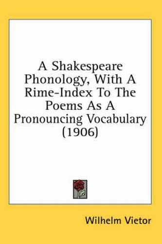 Cover image for A Shakespeare Phonology, with a Rime-Index to the Poems as a Pronouncing Vocabulary (1906)