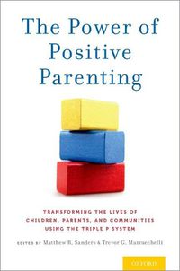 Cover image for The Power of Positive Parenting: Transforming the Lives of Children, Parents, and Communities Using the Triple P System