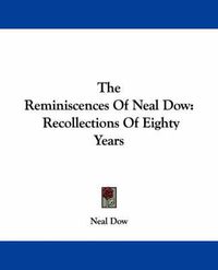 Cover image for The Reminiscences of Neal Dow: Recollections of Eighty Years