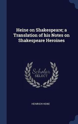 Cover image for Heine on Shakespeare; A Translation of His Notes on Shakespeare Heroines