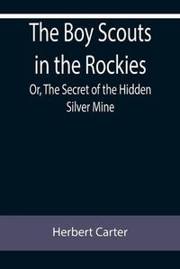 Cover image for The Boy Scouts in the Rockies; Or, The Secret of the Hidden Silver Mine