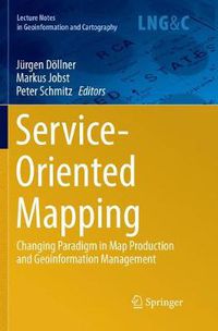 Cover image for Service-Oriented Mapping: Changing Paradigm in Map Production and Geoinformation Management