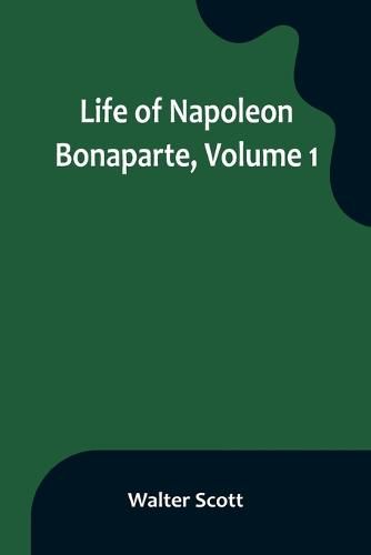 Cover image for Life of Napoleon Bonaparte, Volume 1