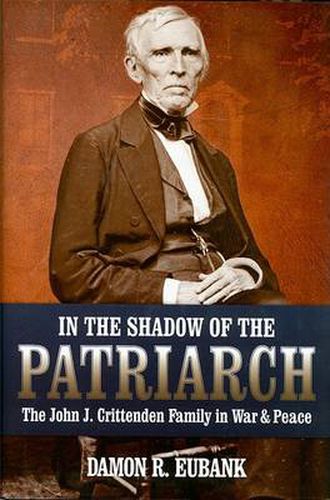 In the Shadow of the Patriarch: The John J. Crittenden Family in War and Peace