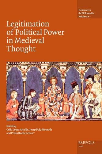 Cover image for The Legitimation of Political Power in Medieval Thought: Acts of the XIX Annual Colloquium of the Societe Internationale Pour l'Etude de la Philosophie Medievale Alcala, 18-20 September 2013