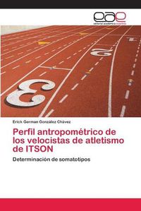 Cover image for Perfil antropometrico de los velocistas de atletismo de ITSON